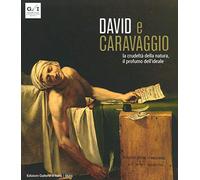 David e Caravaggio. La crudeltà della natura, il profumo dell'ideale. Ediz. a colori