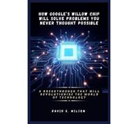 David E Wilson How Google's Willow Chip Will Solve Problems You Neve (Tascabile)