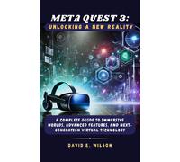 Meta Quest 3: Unlocking a New Reality: A Complete Guide to Immersive Worlds, Advanced Features, and Next-Generation Virtual Technology