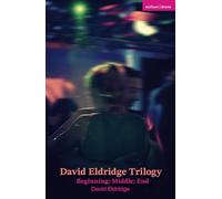 David Eldridge Trilogy: Beginning; Middle; End