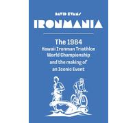 David Evans Ironmania: The 1984 Hawaii Ironman Triathlon World Champ (Tascabile)