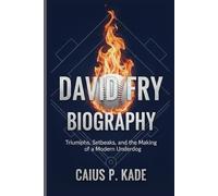 David Fry Biography: Triumphs, Setbacks, and the Making of a Modern Underdog