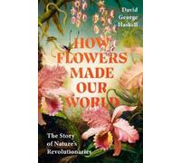 David George Haskell How Flowers Made Our World (Copertina rigida)