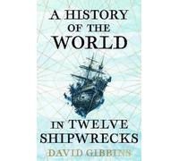 David Gibbins A History of the World in Twelve Shipwrecks (Tascabile)
