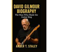 DAVID GILMOUR BIOGRAPHY: The Man Who Made the Guitar Sing