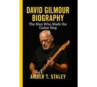 DAVID GILMOUR BIOGRAPHY: The Man Who Made the Guitar Sing
