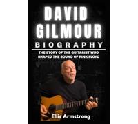 David Gilmour Biography: The Story of the Guitarist Who Shaped the Sound of Pink Floyd