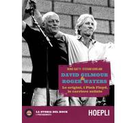 David Gilmour & Roger Waters. Le origini, i Pink Floyd, le carriere solist...
