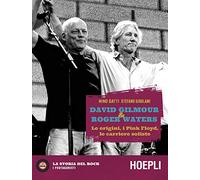 David Gilmour & Roger Waters. Le origini, i Pink Floyd, le carriere soliste