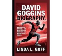 David Goggins Biography.: Master Your Struggle And Rise Through Pain With His Motivational Power.