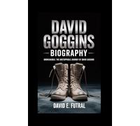 DAVID GOGGINS BIOGRAPHY: Unbreakable: The Unstoppable Journey of David Goggins