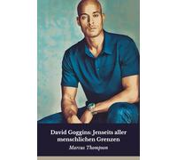 David Goggins: Jenseits aller menschlichen Grenzen: Die wahre Geschichte des Mannes, der die Bedeutung von Entschlossenheit und mentaler Stärke neu definierte