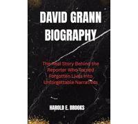 DAVID GRANN BIOGRAPHY: The Real Story Behind the Reporter Who Turned Forgotten Lives Into Unforgettable Narratives