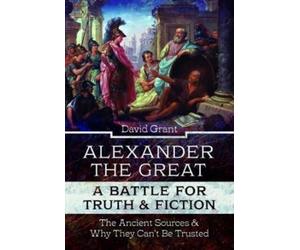 David Grant Alexander the Great, a Battle for Truth and Ficti (Copertina rigida)