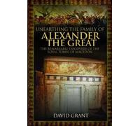 David Grant Unearthing the Family of Alexander the Great (Copertina rigida)