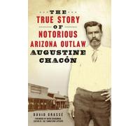 David Grasse The True Story of Notorious Arizona Outlaw Augustine Ch (Tascabile)