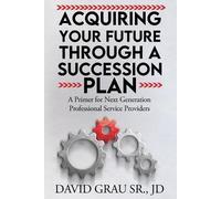 David Grau Jd Acquiring Your Future Through a Succession Plan (Tascabile)