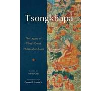 Tsongkhapa: The Legacy of Tibet's Great Philosopher-Saint by David Gray
