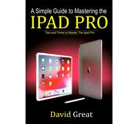 David Great A SIMPLE GUIDE TO MASTERING THE IPAD PRO: Tips and Trick (Tascabile)