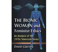 David Greven The Bionic Woman and Feminist Ethics (Tascabile)