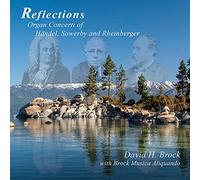 David H. Brock - Reflections: Organ Concerti of Handel, Sowerby & Rheinberger