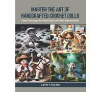 David H Foster Master the Art of Handcrafted Crochet Dolls (Tascabile)