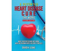 David H Leake A (Patented) Heart Disease Cure That Works (Tascabile)
