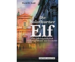 David H. Stahl Die Solothurner Elf: Eine Geheimgesellschaft zwischen (Tascabile)