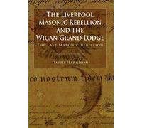 David Harrison The Liverpool Masonic Rebellion and the Wigan Grand L (Tascabile)