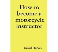 David Harvey How to become a motorcycle instructor (Tascabile)