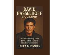 DAVID HASSELHOFF BIOGRAPHY: An Actor's Journey From Slow-Motion Fame to Timeless Connection