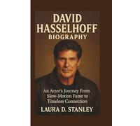 DAVID HASSELHOFF BIOGRAPHY: An Actor's Journey From Slow-Motion Fame to Timeless Connection