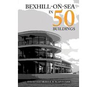 David Hatherell Alan Starr Bexhill-on-Sea in 50 Buildings (Tascabile)