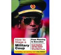 David Hebditch Ken Connor How to Stage a Military Coup (Tascabile)