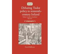 David Heffernan Debating Tudor Policy in Sixteenth-Century Ir (Copertina rigida)