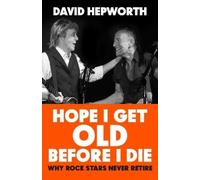 David Hepworth Hope I Get Old Before I Die (Copertina rigida)