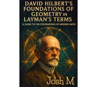 David Hilbert's Foundations of Geometry in Layman's Terms: A Guide to the Foundations of Modern Math
