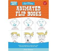 Let's Make Animated Flip Books: Learn to Illustrate and Create Your Own Animated Flip Books Step by Step