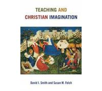 David I. Smith Susan M. Felch Teaching and Christian Imagination (Tascabile)
