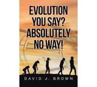 David J Brown Evolution You Say? Absolutely No Way (Tascabile)