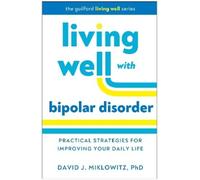 David J. Miklowitz Living Well with Bipolar Disorder (Tascabile)