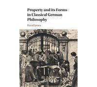 David James Property and its Forms in Classical German Philosophy (Tascabile)