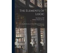 David Jayne Hill William Stanley Jevons The Elements of Logic (Tascabile)