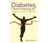 David Johnson Ph D Diabetes, I Ain't Having It (Tascabile)