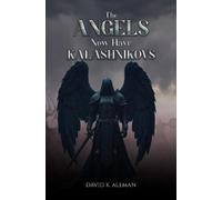 David K. Aleman The Angels Now Have Kalashnikovs (Tascabile)