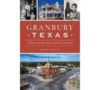 David K. Barnet Granbury, Texas: A History of the Best Historic Smal (Tascabile)