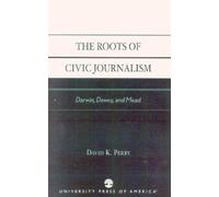 David K. Perry The Roots of Civic Journalism (Tascabile)
