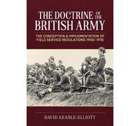 The Doctrine of the British Army: The Conception & Implementation of Field Service Regulations 1900-1918