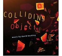 DAVID KECHLEY Colliding Objects (CD)