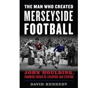 David Kennedy The Man Who Created Merseyside Football (Tascabile)